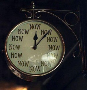 Living in the Now is the only time and place to be.